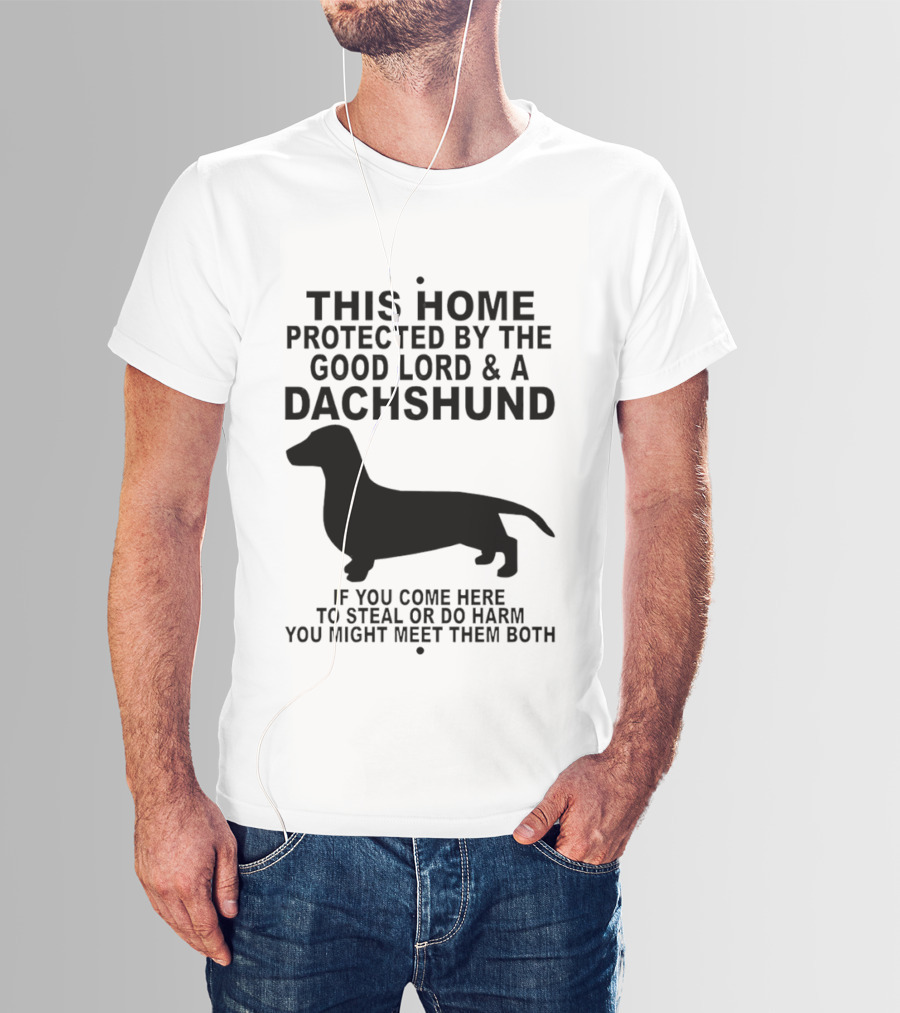 This Home Protected By The Good Lord And A Dachshund If You Come Here To Steal Or Do Harm You Might Meet Them Both T-Shirt