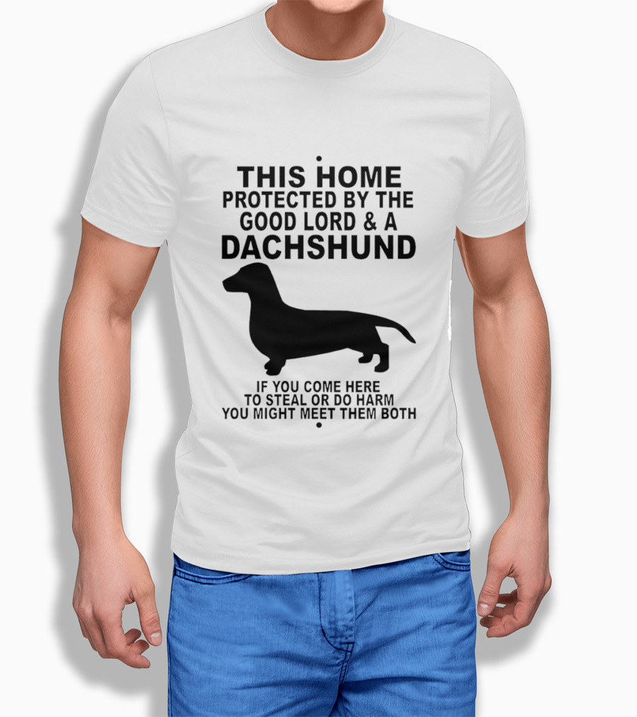This Home Protected By The Good Lord And A Dachshund If You Come Here To Steal Or Do Harm You Might Meet Them Both T-Shirt