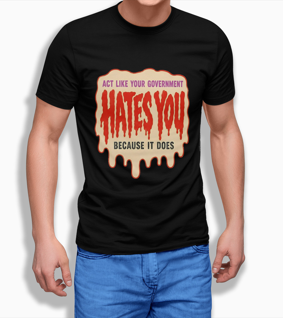 Act Like Your Government Hates You Because It Does Dripping Red Letters T-Shirt