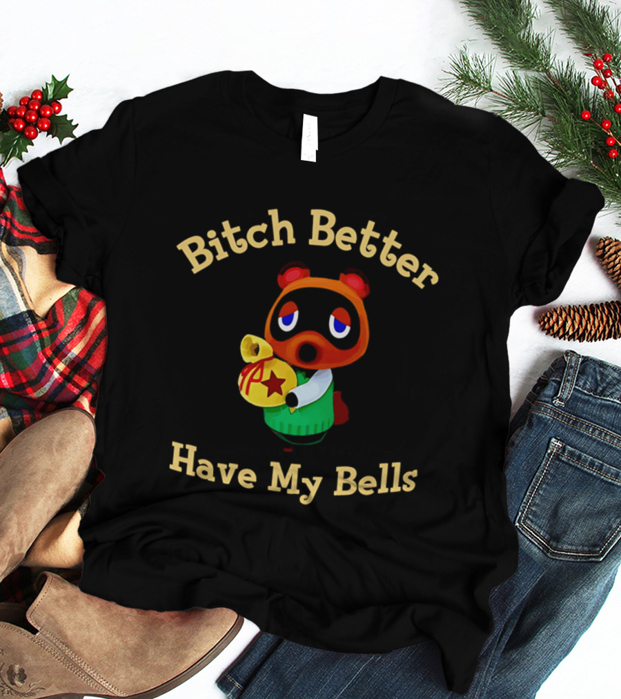 Bitch Better Have My Bells Tom Nook Animal Crossing T-Shirt