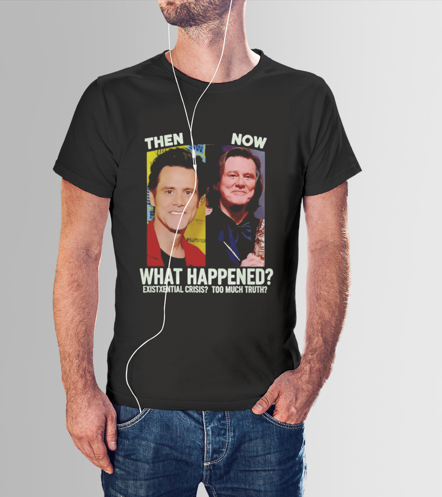 Then Now Jim Carrey What Happened Existential Crisis Too Much Truth T-Shirt