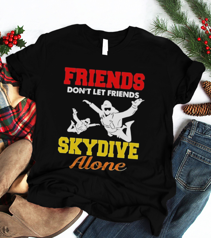 FRIENDS Don't Let Friends SKYDIVE Alone T-Shirt