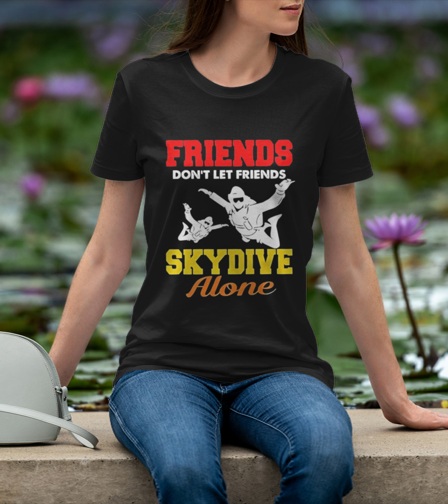 FRIENDS Don't Let Friends SKYDIVE Alone T-Shirt