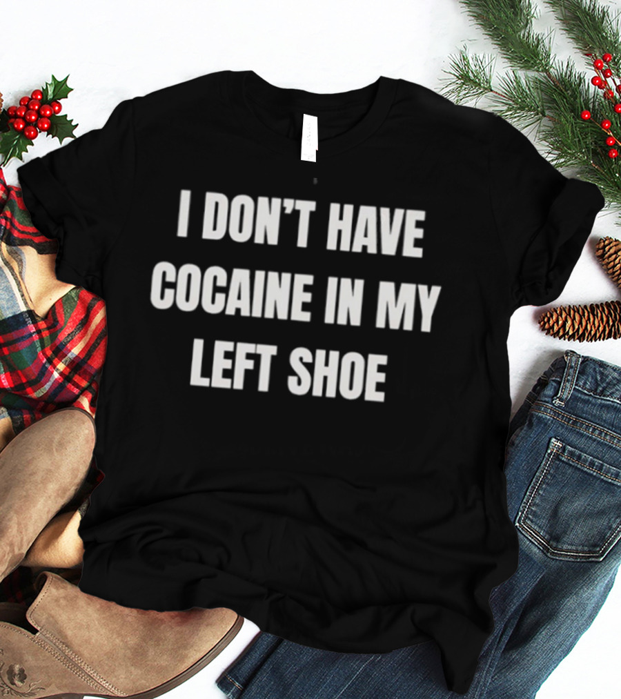 I Don't Have Cocaine In My Left Shoe T-Shirt