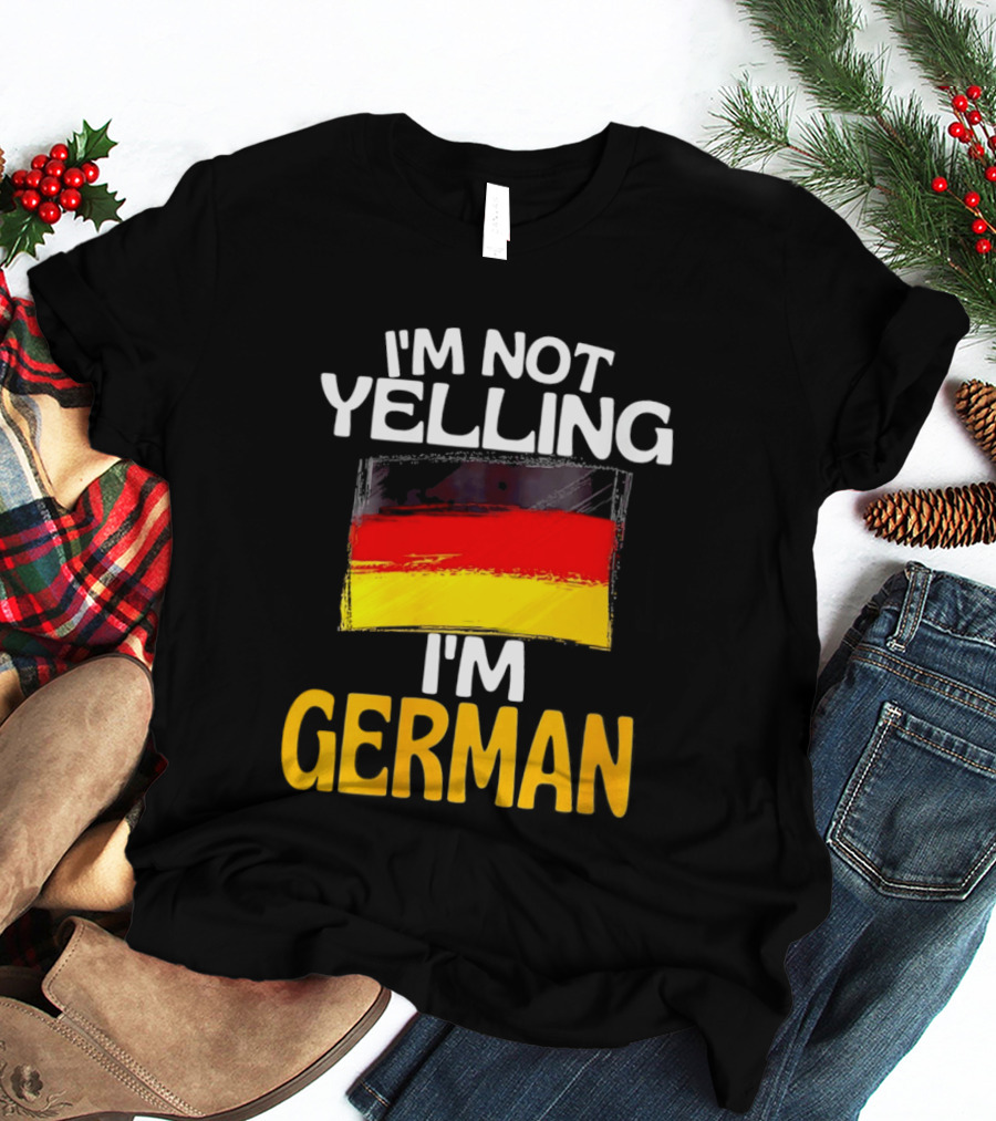 I'm Not Yelling I'm German Germany Flag T-Shirt