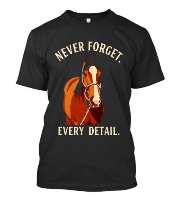 Never Forget Every Detail Horse T-Shirt