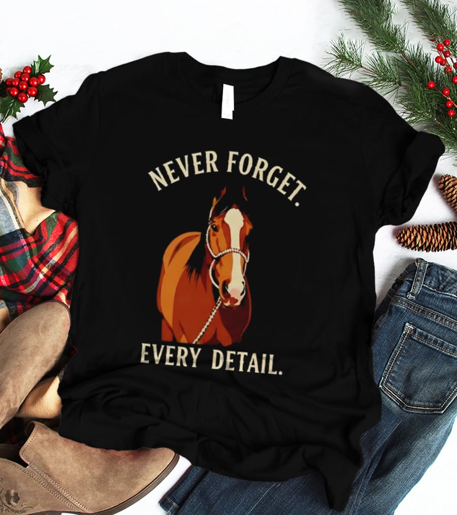 Never Forget Every Detail Horse T-Shirt
