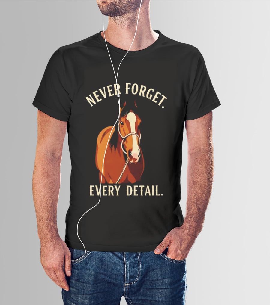 Never Forget Every Detail Horse T-Shirt