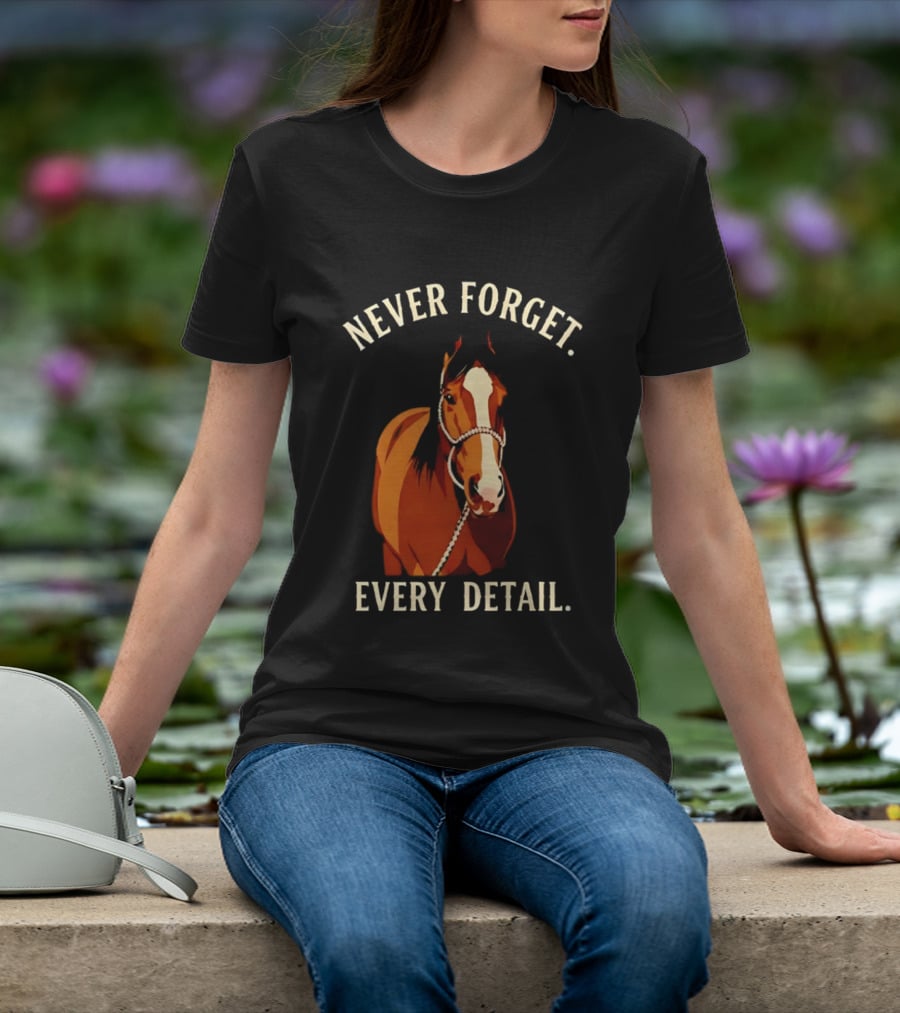 Never Forget Every Detail Horse T-Shirt