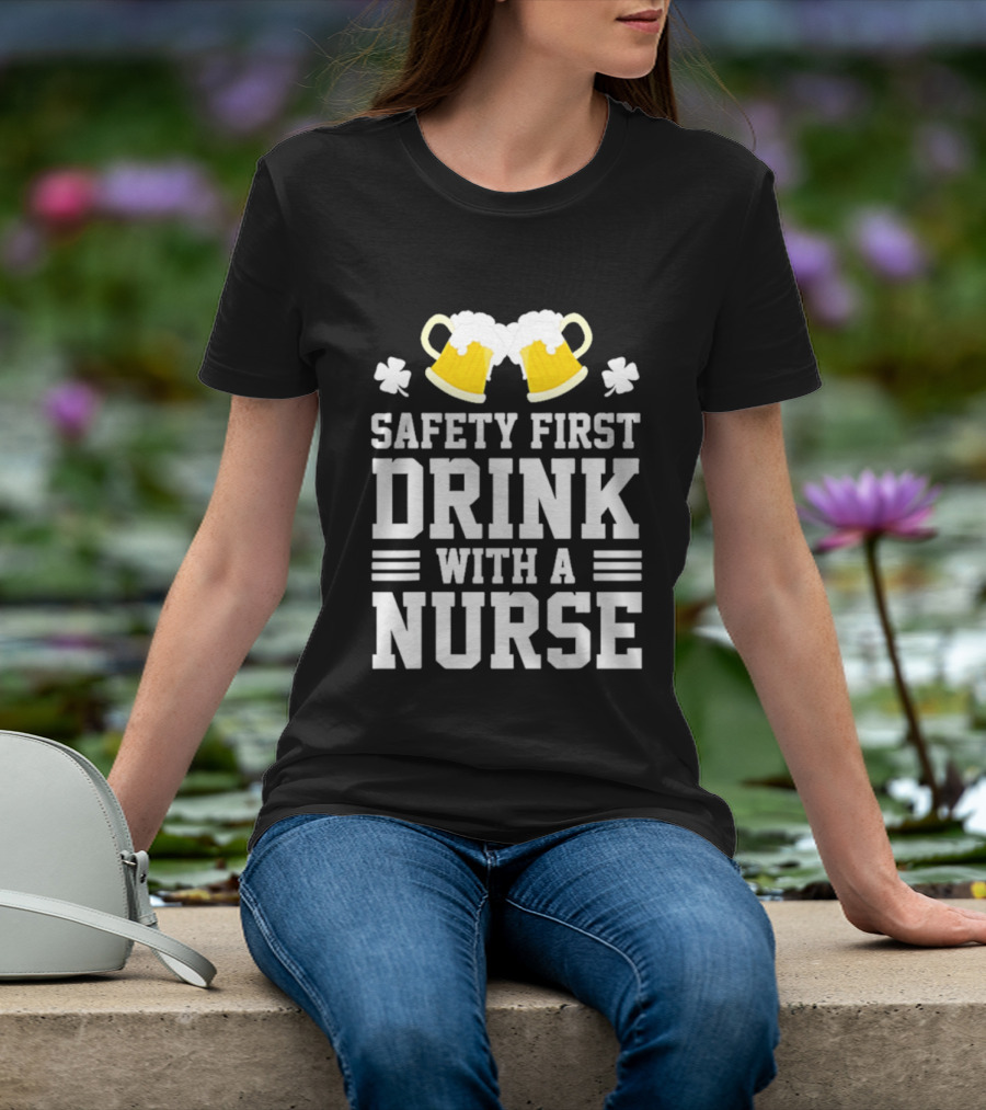 Safety First Drink With A Nurse Beer S T-Shirt