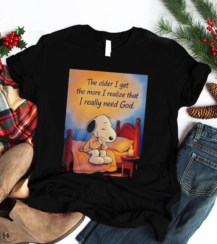 Snoopy The Older I Get The More I Realize That I Really Need God Inspirational T-Shirt