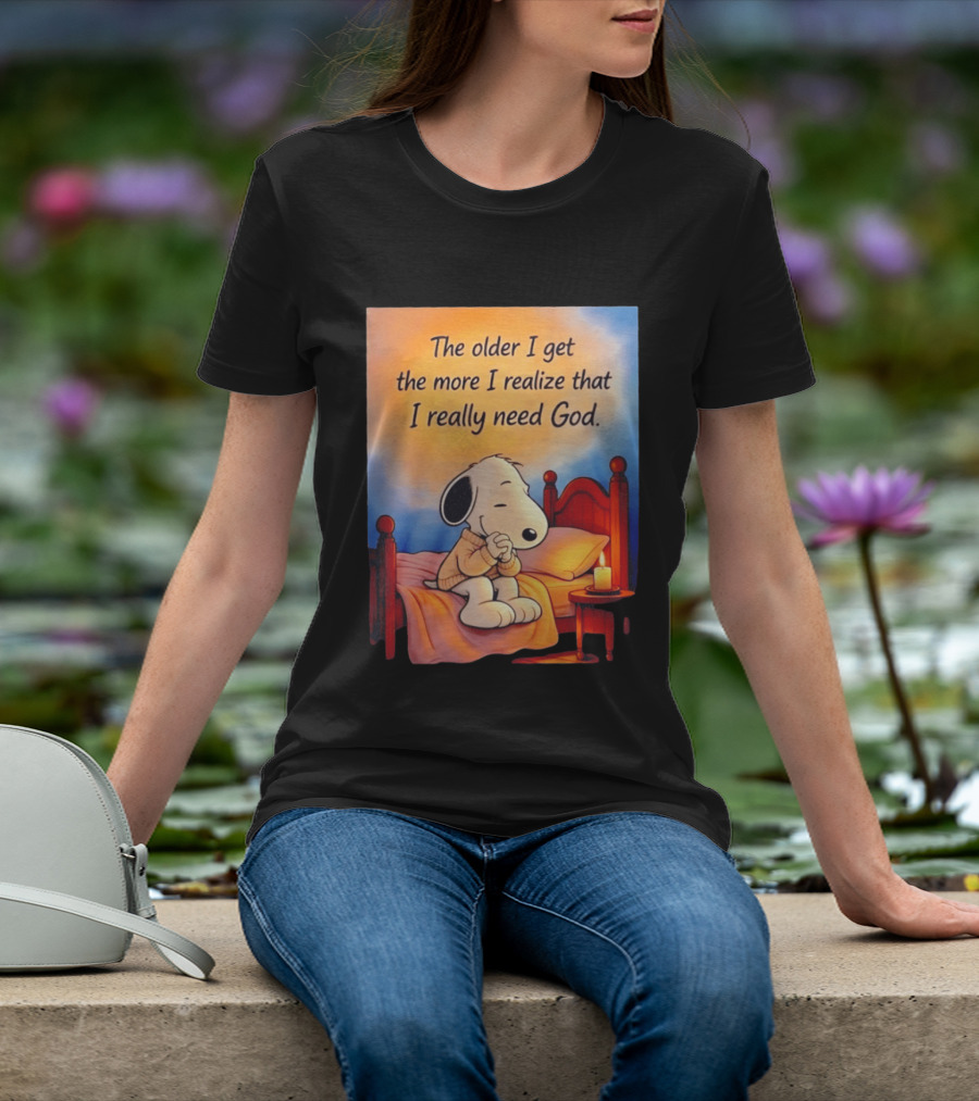 Snoopy The Older I Get The More I Realize That I Really Need God Inspirational T-Shirt