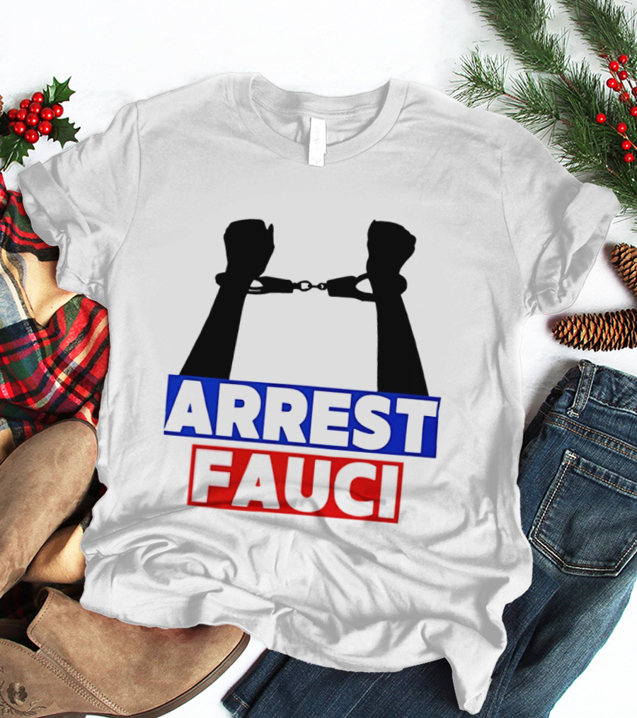 Arrest Fauci Handcuffs Political T-Shirt