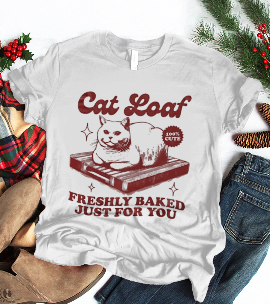 Cat Loaf Freshly Baked Just For You Feline Bread Pun With Cute Cat T-Shirt