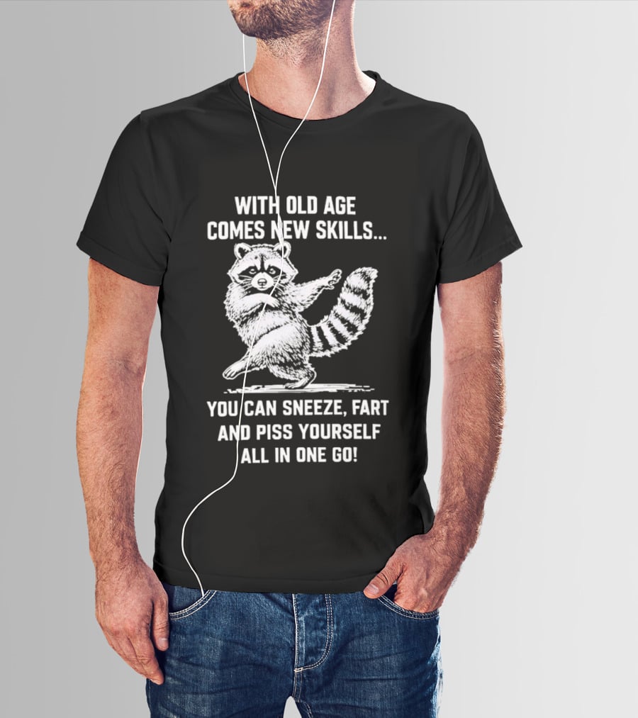 With Old Age Comes New Skills Sneeze Fart Piss Yourself Raccoon T-Shirt