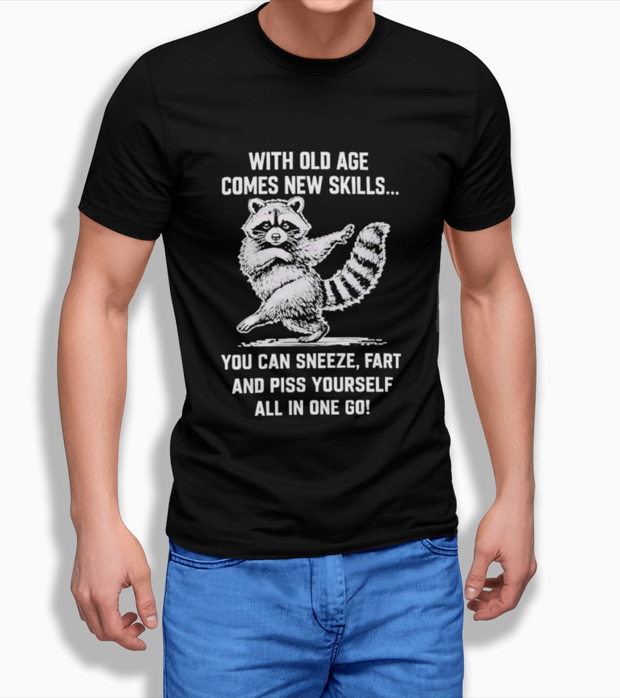 With Old Age Comes New Skills Sneeze Fart Piss Yourself Raccoon T-Shirt