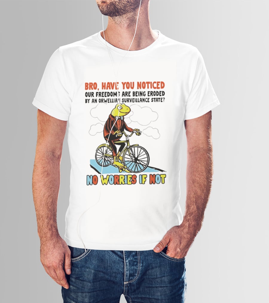 Bro Have You Noticed Our Freedoms Are Being Eroded By An Orwellian Surveillance State No Worries If Not Frog Riding Bike T-Shirt