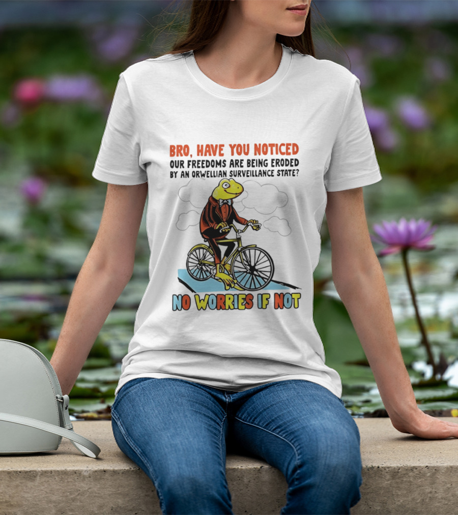 Bro Have You Noticed Our Freedoms Are Being Eroded By An Orwellian Surveillance State No Worries If Not Frog Riding Bike T-Shirt
