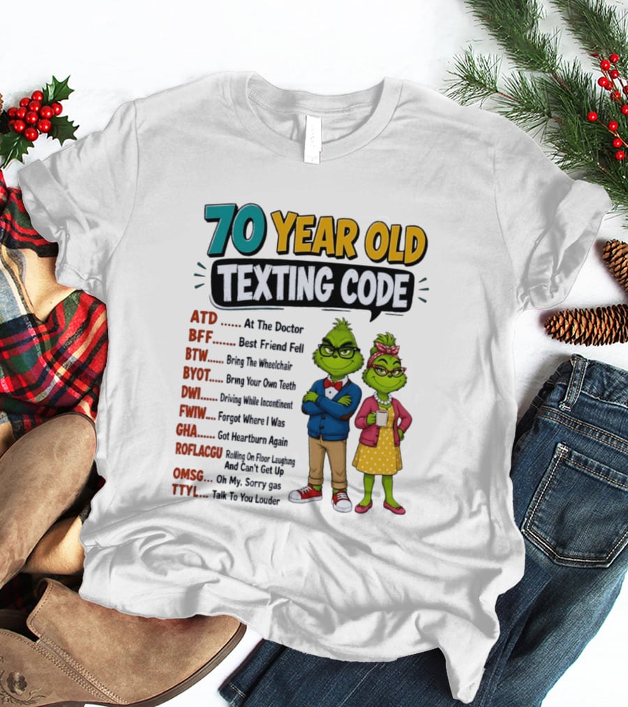 70 Year Old Texting Code Grinch ATD BFF BTW BYOT DWI FWIW GHA ROFLACGU OMGSG TTYL T-Shirt