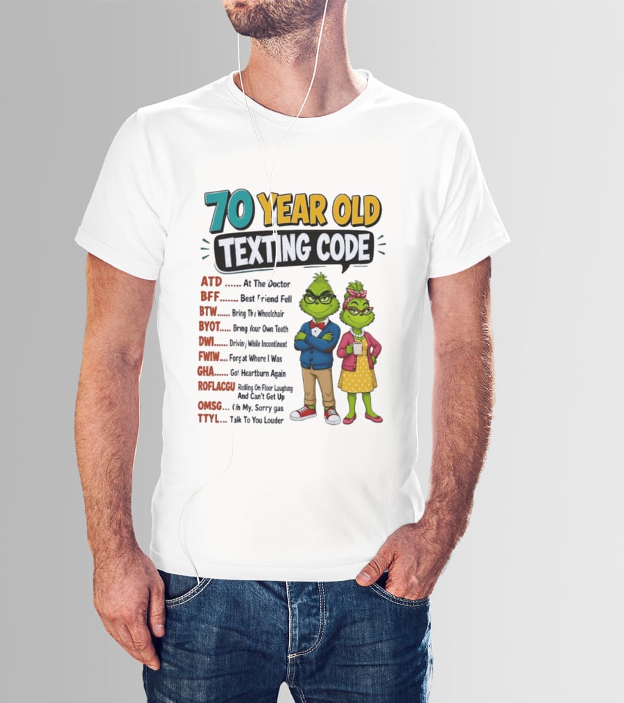 70 Year Old Texting Code Grinch ATD BFF BTW BYOT DWI FWIW GHA ROFLACGU OMGSG TTYL T-Shirt
