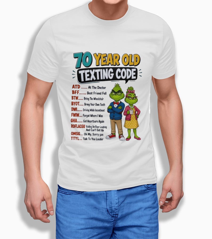 70 Year Old Texting Code Grinch ATD BFF BTW BYOT DWI FWIW GHA ROFLACGU OMGSG TTYL T-Shirt