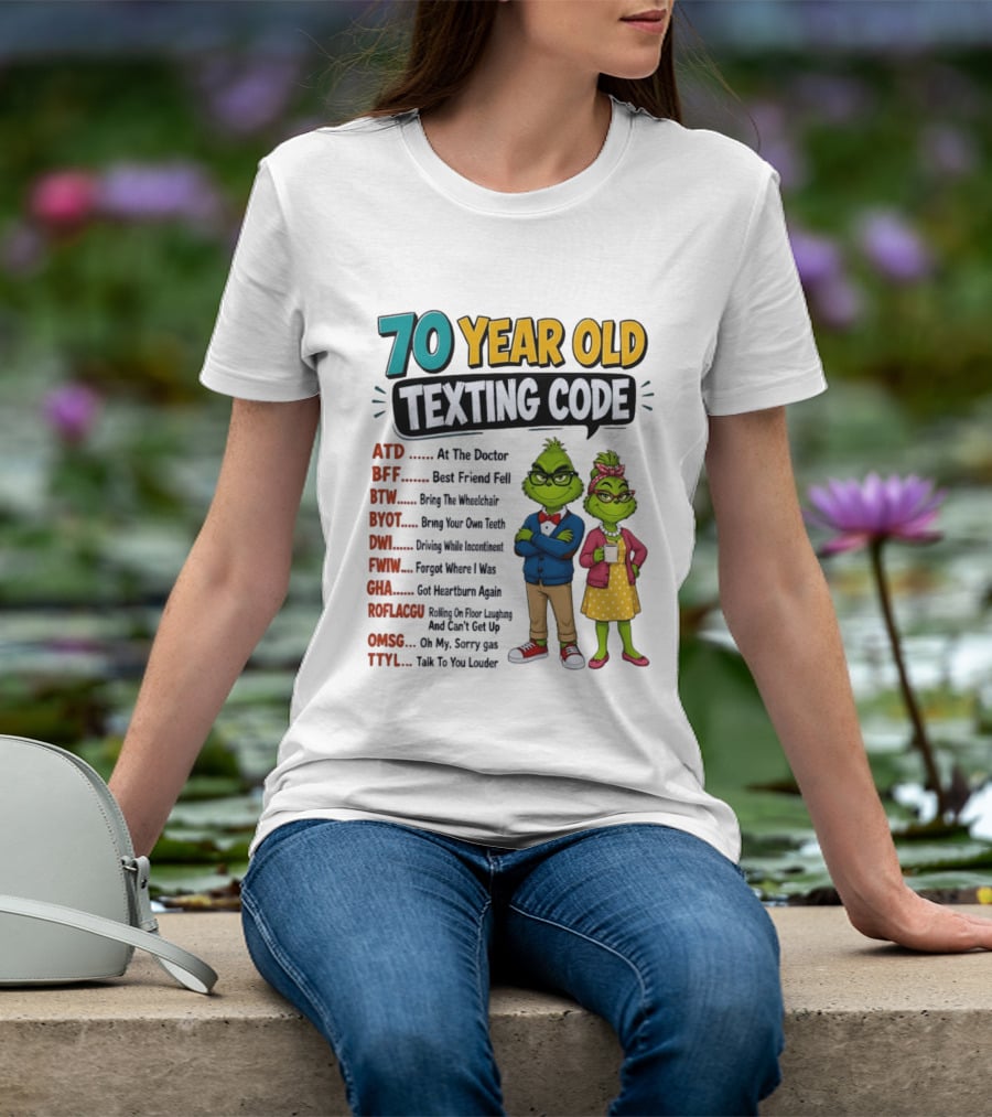 70 Year Old Texting Code Grinch ATD BFF BTW BYOT DWI FWIW GHA ROFLACGU OMGSG TTYL T-Shirt