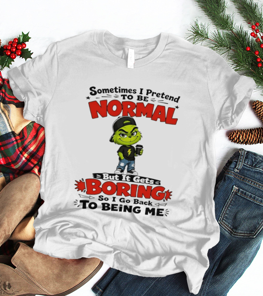 Grinch Sometimes I Pretend To Be Normal Boring Back To Being Me T-Shirt