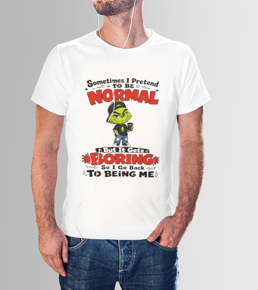 Grinch Sometimes I Pretend To Be Normal Boring Back To Being Me T-Shirt