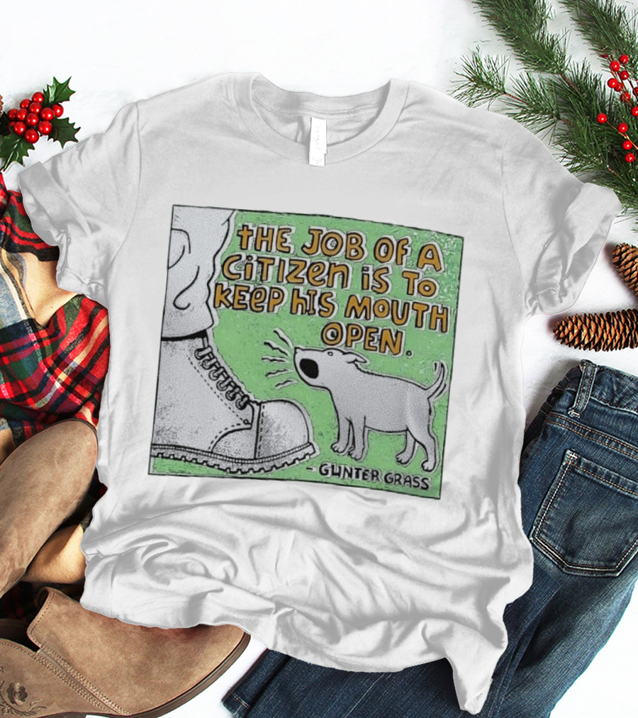 The Job Of A Citizen Is To Keep His Mouth Open Gunter Grass Barking Dog T-Shirt