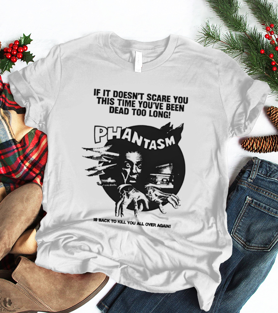 If It Doesn't Scare You This Time You've Been Dead Too Long Phantasm Be Ready To Kill You All Over Again T-Shirt