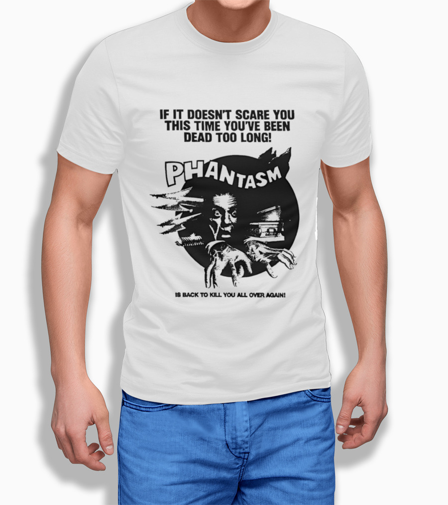 If It Doesn't Scare You This Time You've Been Dead Too Long Phantasm Be Ready To Kill You All Over Again T-Shirt
