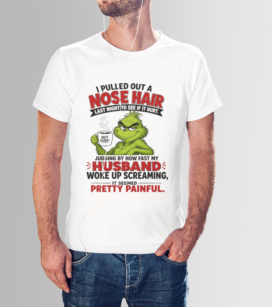 I Pulled Out A Nose Hair Not Sorry Last Night Husband Woke Up Pretty Painful T-Shirt