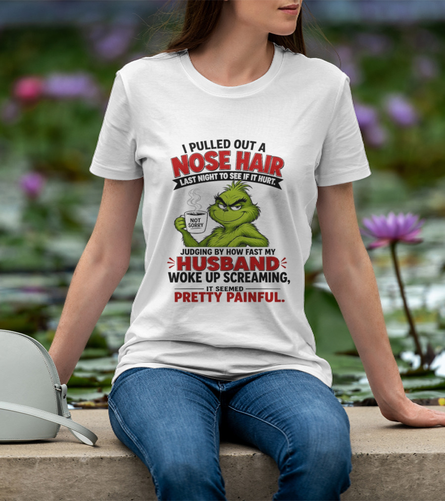 I Pulled Out A Nose Hair Not Sorry Last Night Husband Woke Up Pretty Painful T-Shirt