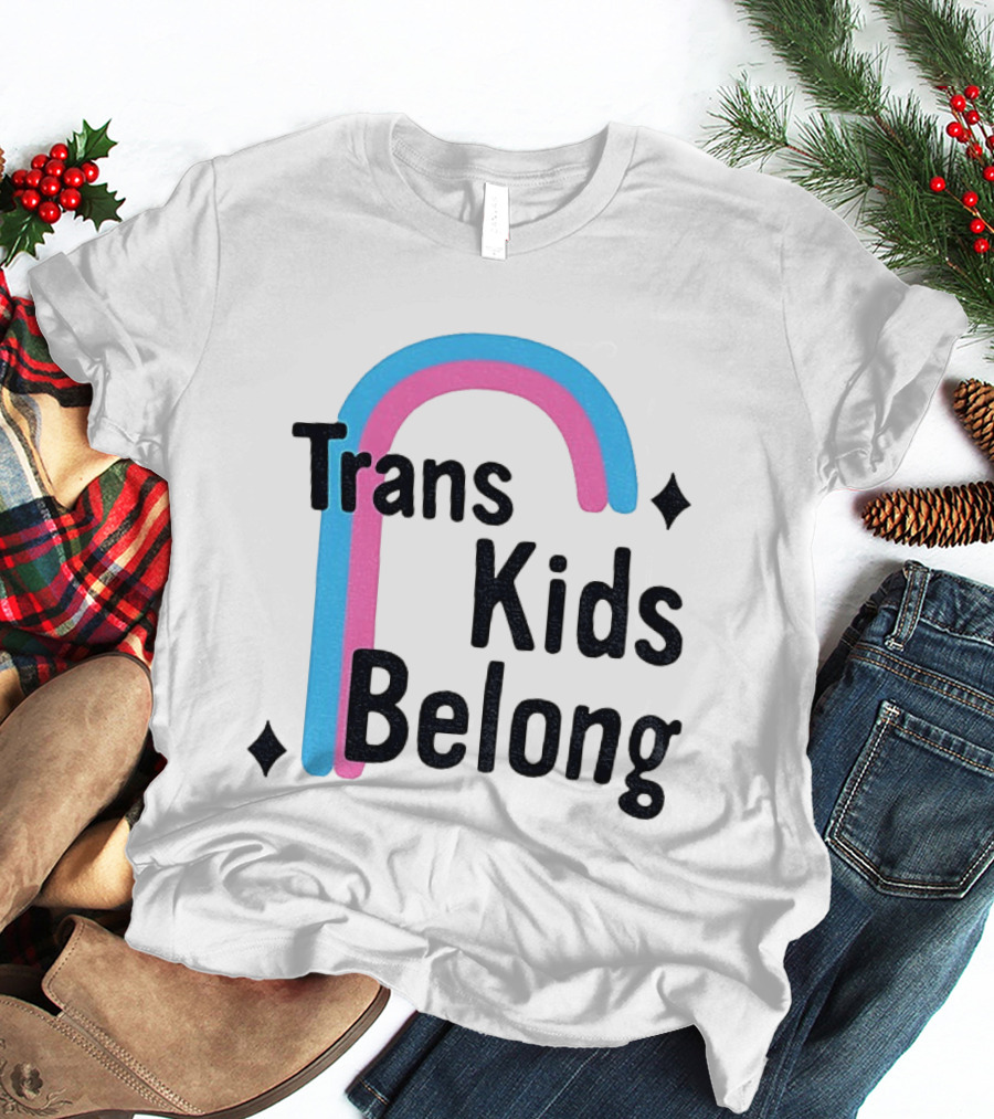 Trans Kids Belong Rainbow LGBTQ+ Support T-Shirt