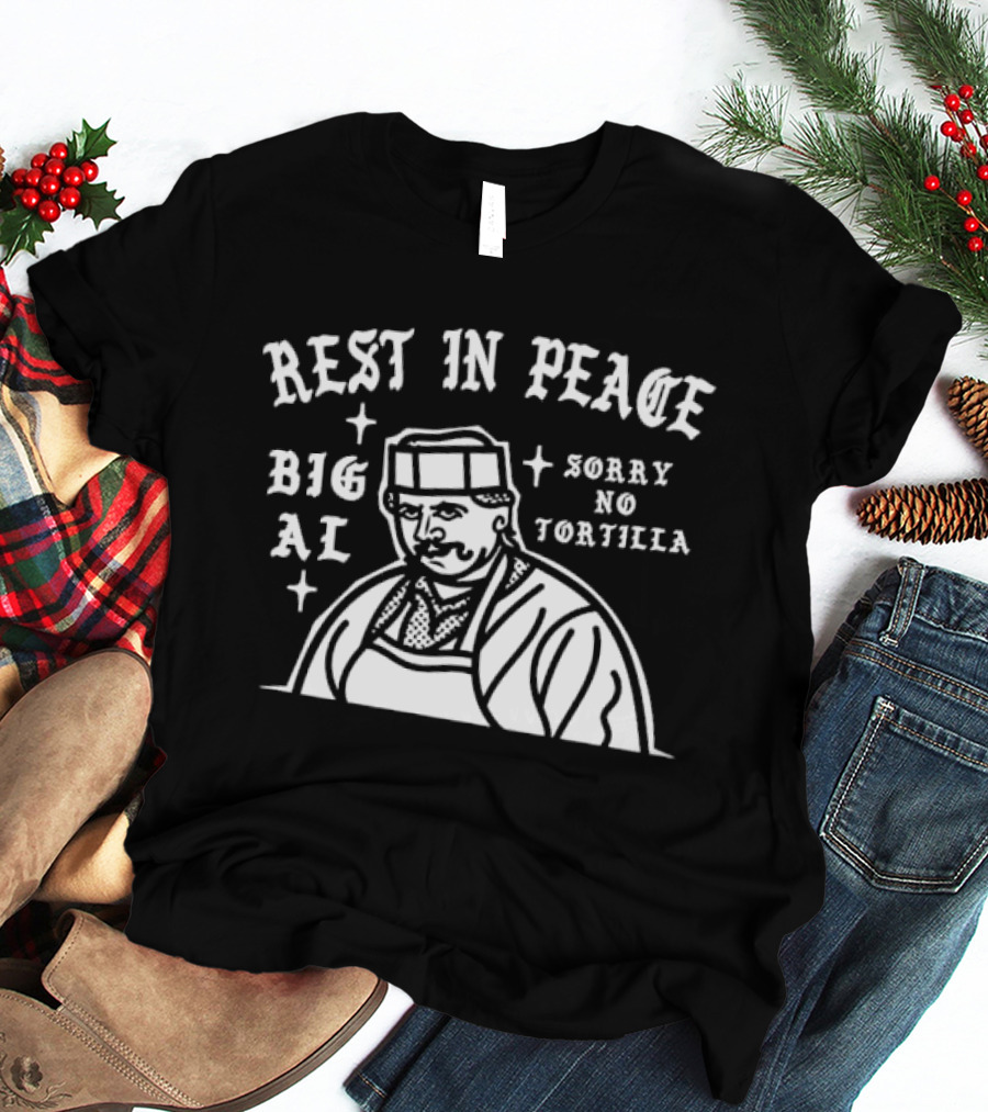 Rest In Peace Big Al Sorry No Tortilla T-Shirt