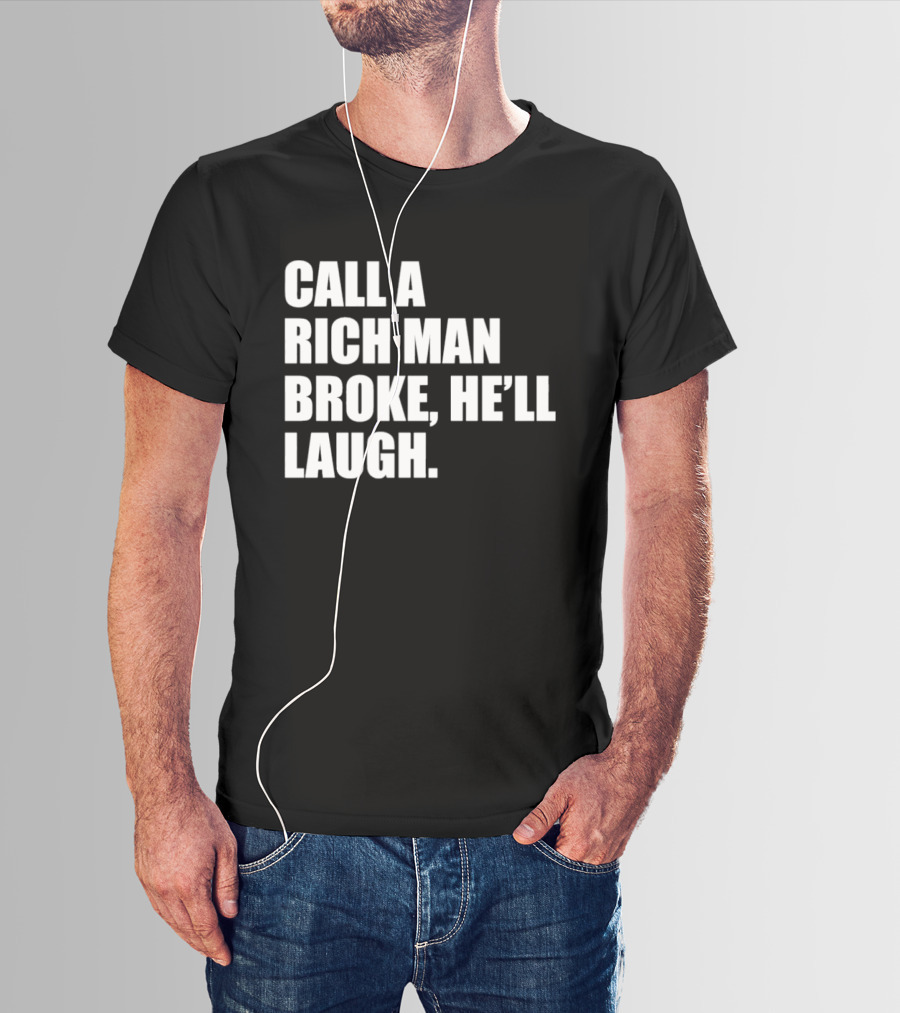 Call A Rich Man Broke He'll Laugh Comical Bold Wealth T-Shirt