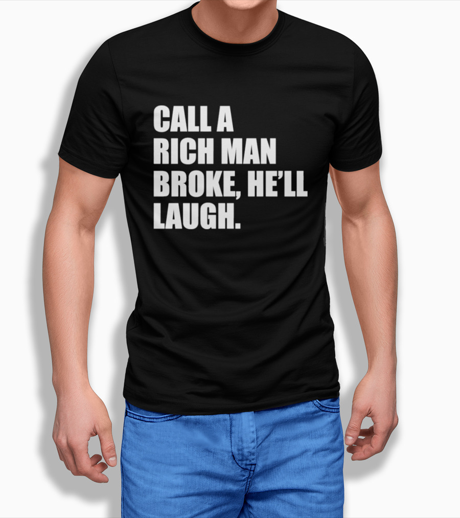 Call A Rich Man Broke He'll Laugh Comical Bold Wealth T-Shirt