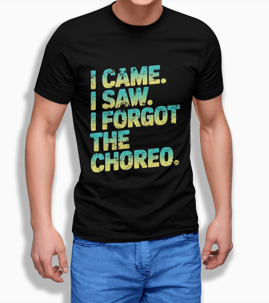 I Came I Saw I Forgot The Choreo Dancer Humor T-Shirt