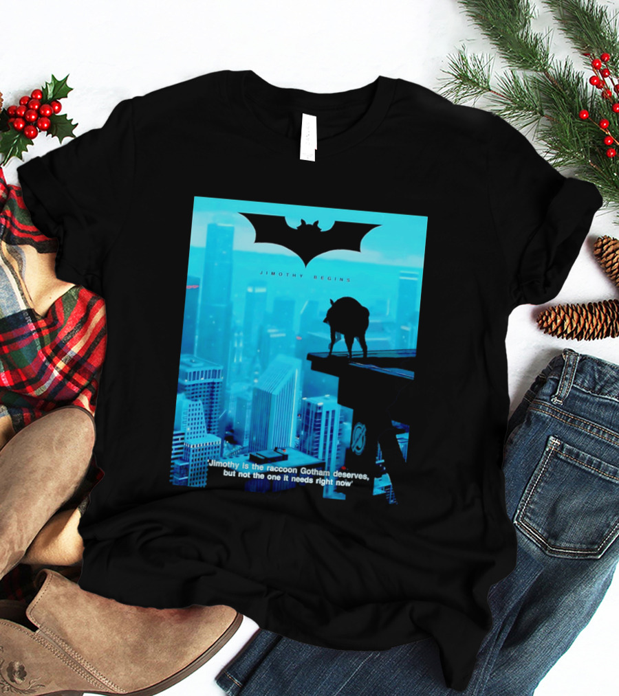 Jimothy Begins Raccoon Gotham Deserves Not Needs Right Now T-Shirt