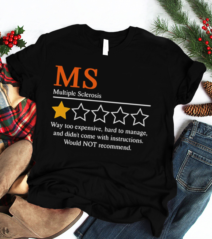 MS Multiple Sclerosis One Star Review Way Too Expensive Hard To Manage No Instructions Would NOT Recommend T-Shirt