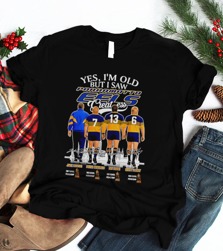 Yes I'm Old But I Saw Parramatta Eels Greatness Legends Jake Arthur Peter Sterling Brad Arthur Eric Grothe Sr T-Shirt