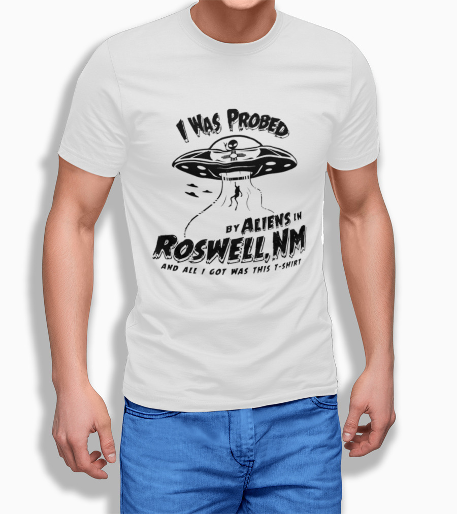 I Was Probed By Aliens In Roswell NM And All I Got Was This T-Shirt