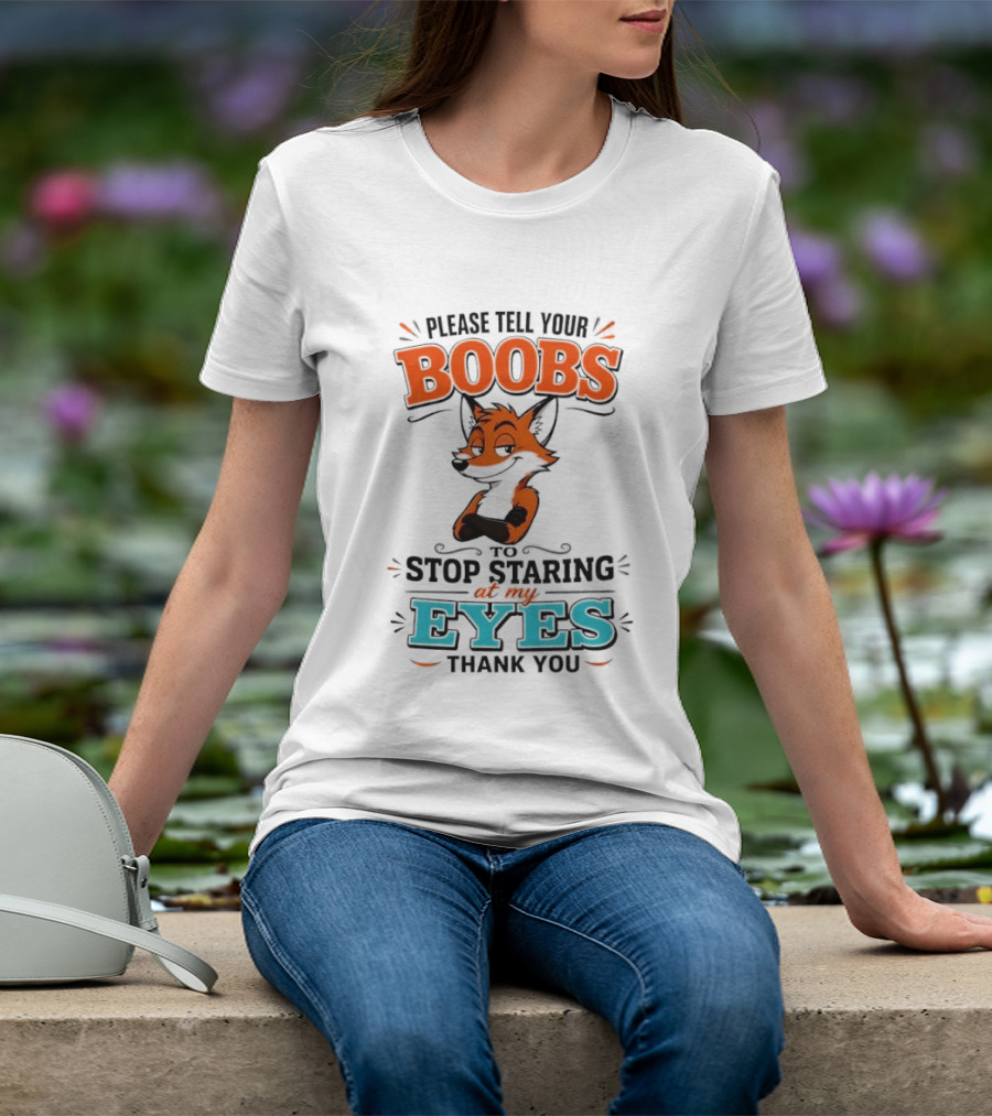 Please Tell Your Boobs To Stop Staring At My Eyes Thank You Fox T-Shirt