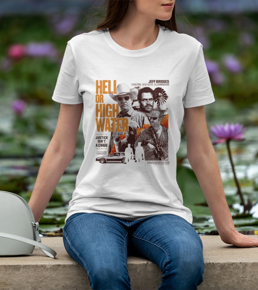 Hell Or High Water Movie Jeff Bridges Chris Pine Ben Foster Gil Birmingham Justice Isn't A Crime CBS Films Lionsgate T-Shirt