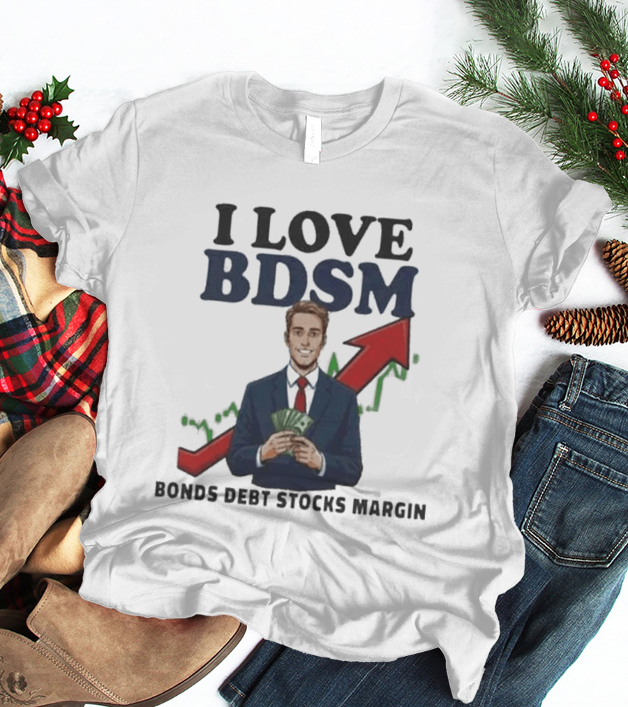 I Love BDSM Bonds Debt Stocks Margin Financial Humor Business T-Shirt
