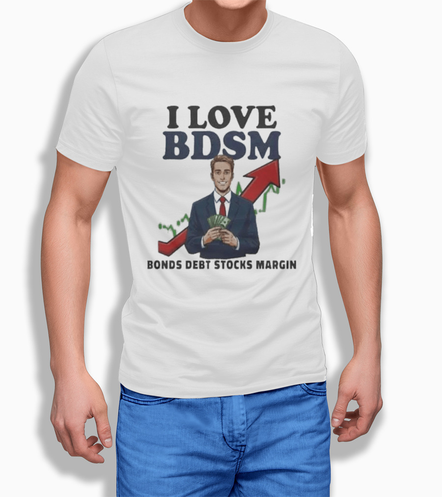 I Love BDSM Bonds Debt Stocks Margin Financial Humor Business T-Shirt