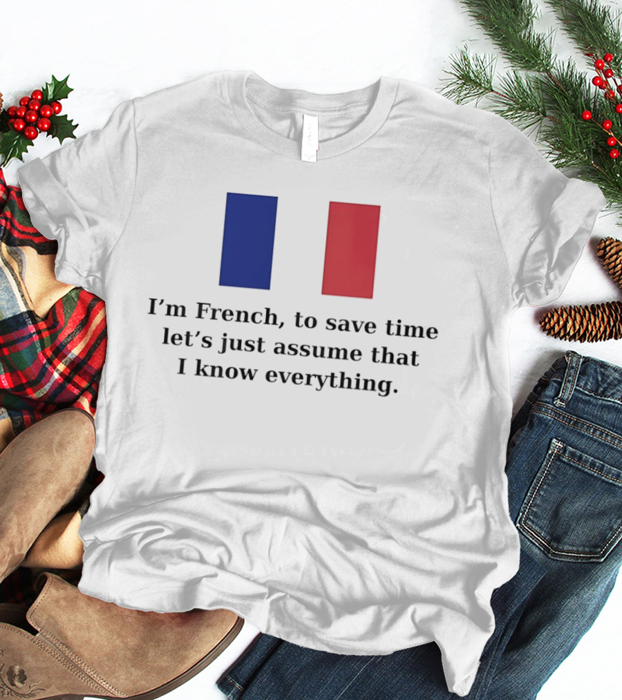 I'm French Let's Just Assume I Know Everything French Flag T-Shirt