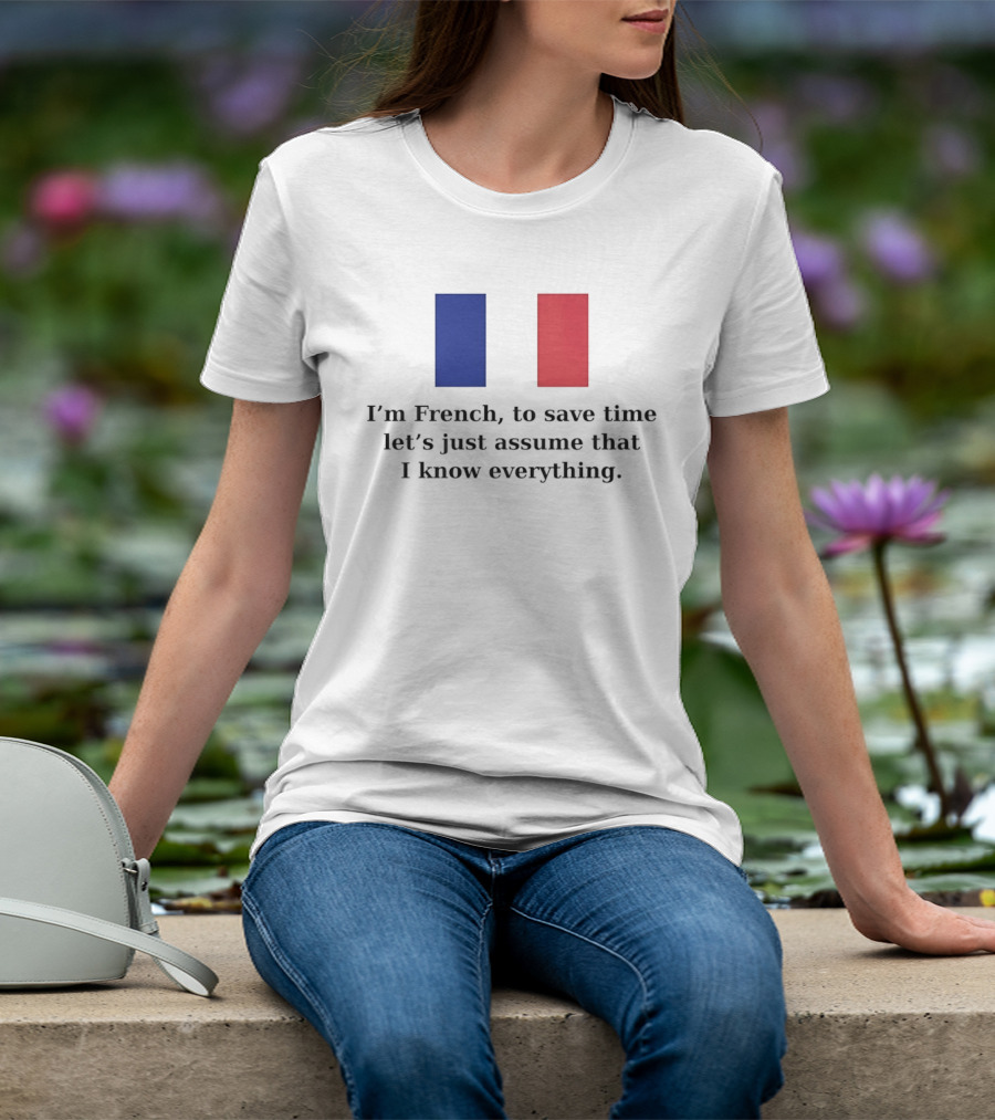 I'm French Let's Just Assume I Know Everything French Flag T-Shirt