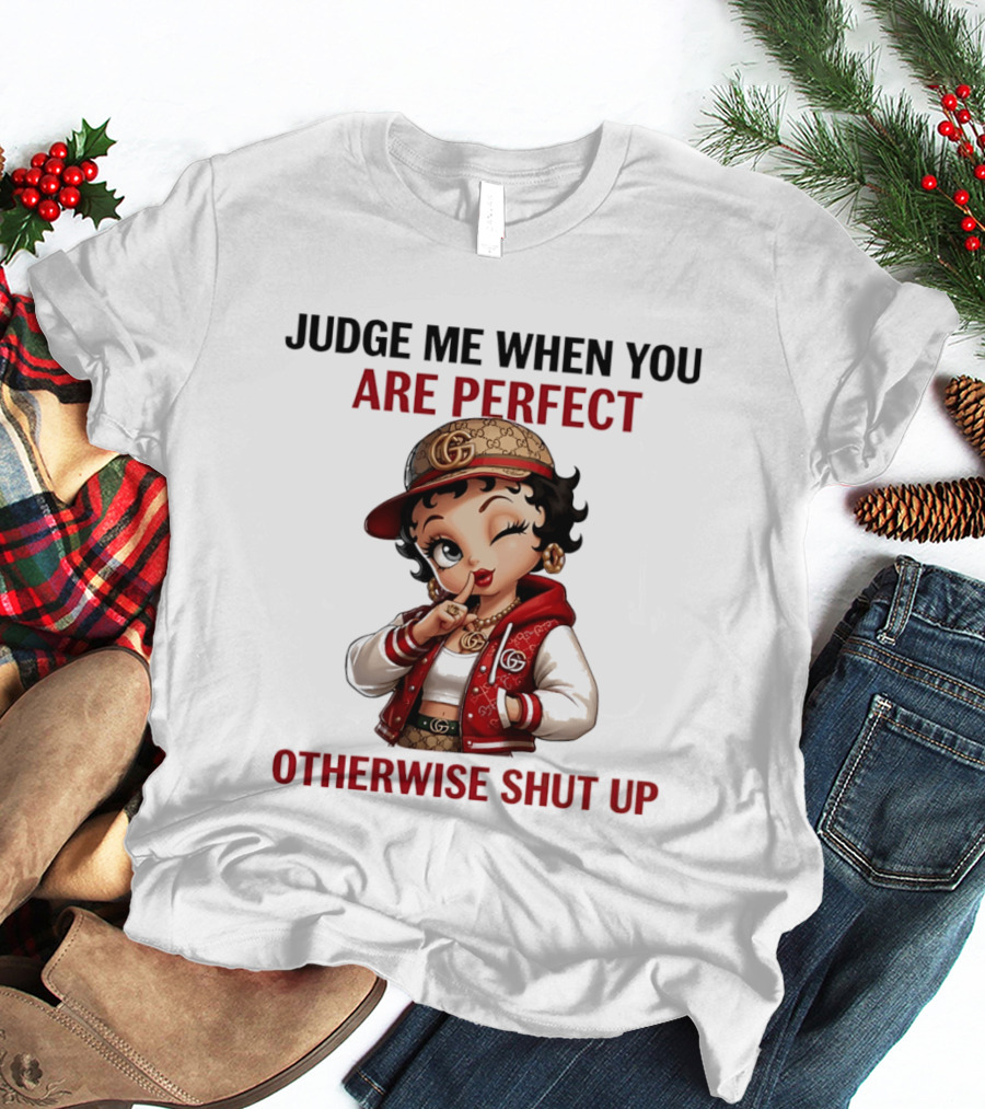 Judge Me When You Are Perfect Otherwise Shut Up Betty Boop T-Shirt
