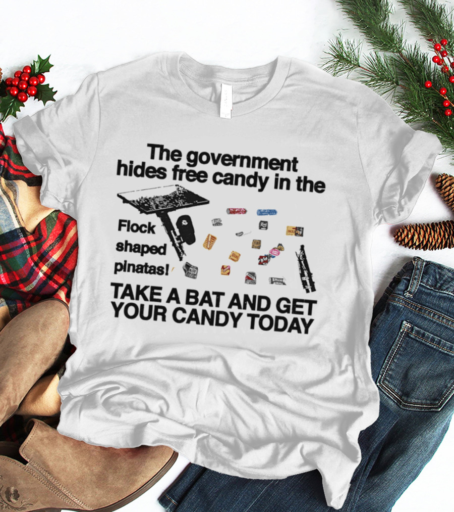 The Government Hides Free Candy In The Flock Shaped Pinatas Take A Bat And Get Your Candy Today T-Shirt